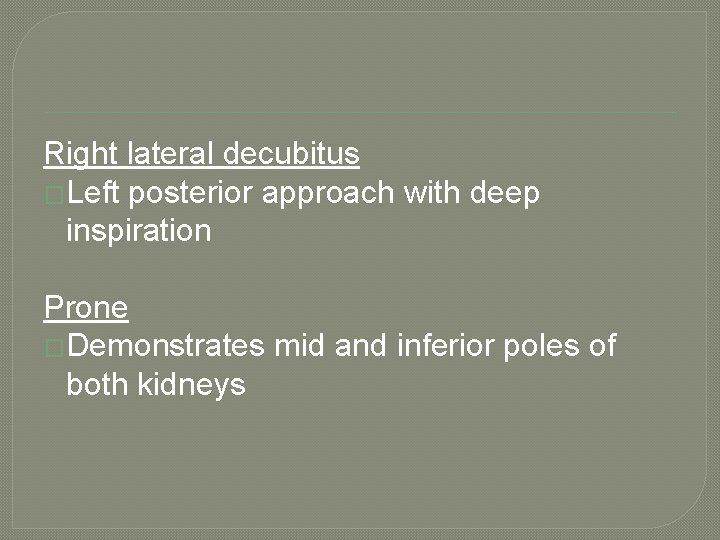 Right lateral decubitus �Left posterior approach with deep inspiration Prone �Demonstrates mid and inferior