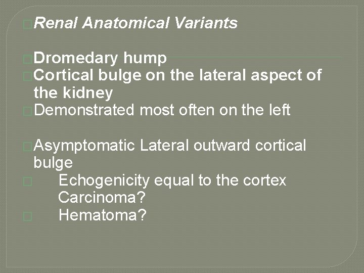 �Renal Anatomical Variants �Dromedary hump �Cortical bulge on the lateral aspect of the kidney