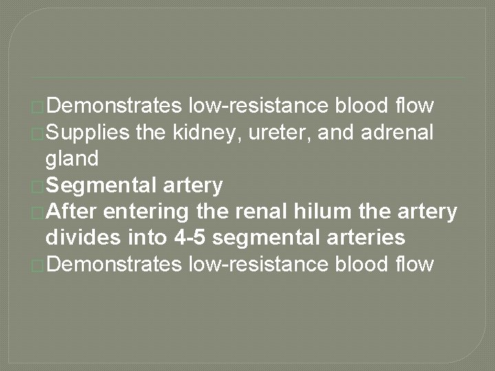 �Demonstrates low-resistance blood flow �Supplies the kidney, ureter, and adrenal gland �Segmental artery �After