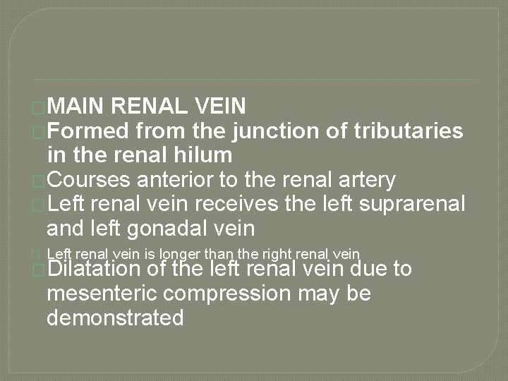 �MAIN RENAL VEIN �Formed from the junction of tributaries in the renal hilum �Courses