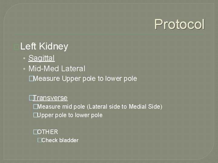 Protocol �Left Kidney • Sagittal • Mid-Med Lateral �Measure Upper pole to lower pole