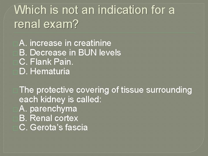 Which is not an indication for a renal exam? � A. increase in creatinine