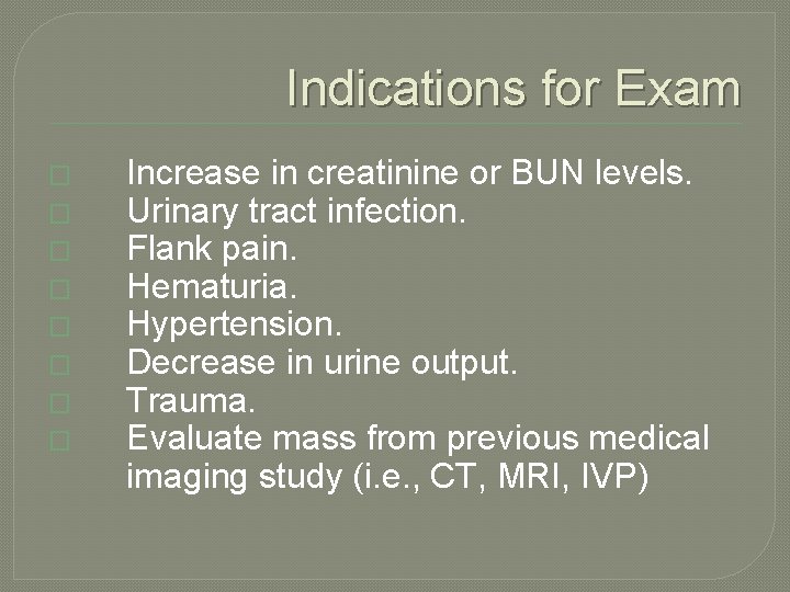 Indications for Exam � � � � Increase in creatinine or BUN levels. Urinary