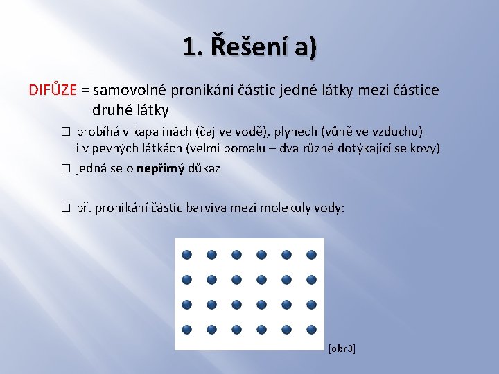 1. Řešení a) DIFŮZE = samovolné pronikání částic jedné látky mezi částice druhé látky