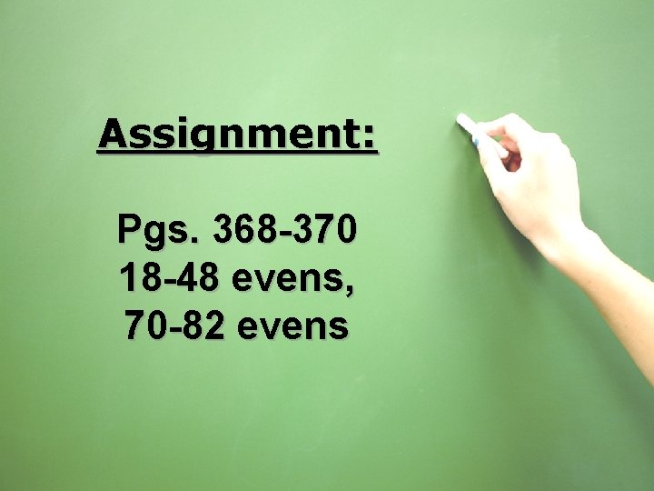 Assignment: Pgs. 368 -370 18 -48 evens, 70 -82 evens 