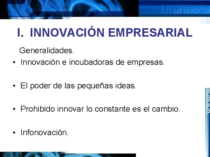 I. INNOVACIÓN EMPRESARIAL Generalidades. • Innovación e incubadoras de empresas. • El poder de