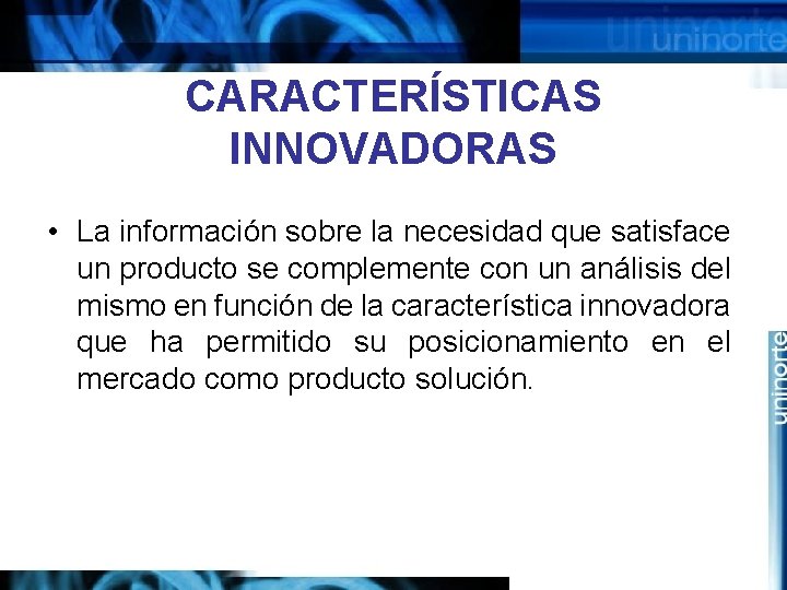 CARACTERÍSTICAS INNOVADORAS • La información sobre la necesidad que satisface un producto se complemente