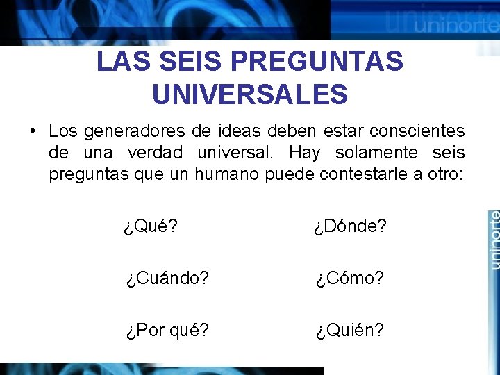 LAS SEIS PREGUNTAS UNIVERSALES • Los generadores de ideas deben estar conscientes de una