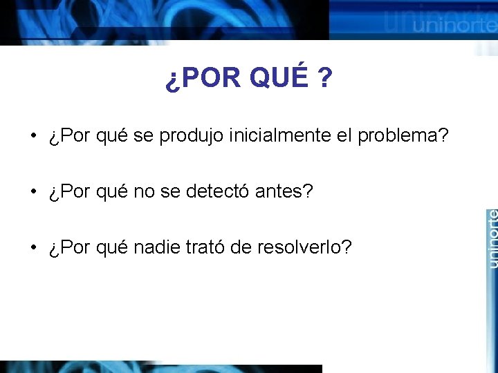 ¿POR QUÉ ? • ¿Por qué se produjo inicialmente el problema? • ¿Por qué