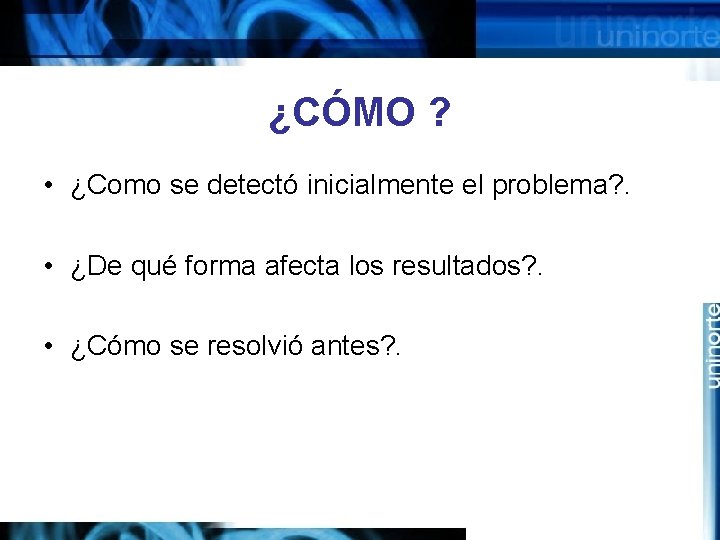 ¿CÓMO ? • ¿Como se detectó inicialmente el problema? . • ¿De qué forma