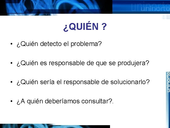 ¿QUIÉN ? • ¿Quién detecto el problema? • ¿Quién es responsable de que se