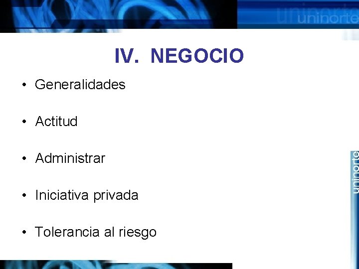 IV. NEGOCIO • Generalidades • Actitud • Administrar • Iniciativa privada • Tolerancia al