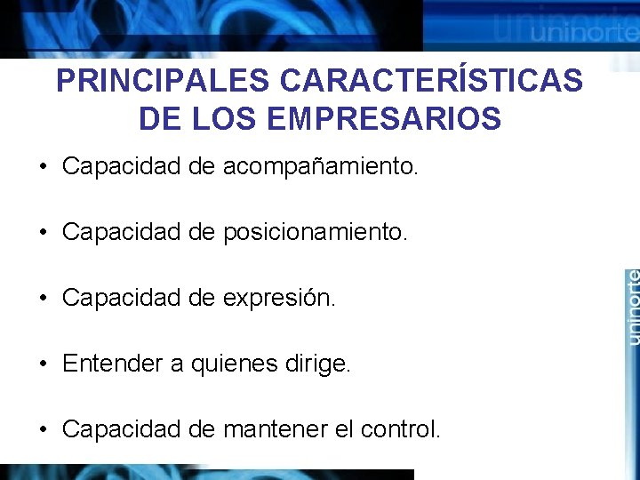 PRINCIPALES CARACTERÍSTICAS DE LOS EMPRESARIOS • Capacidad de acompañamiento. • Capacidad de posicionamiento. •