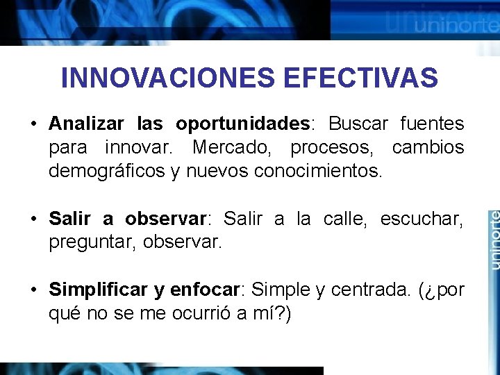 INNOVACIONES EFECTIVAS • Analizar las oportunidades: Buscar fuentes para innovar. Mercado, procesos, cambios demográficos