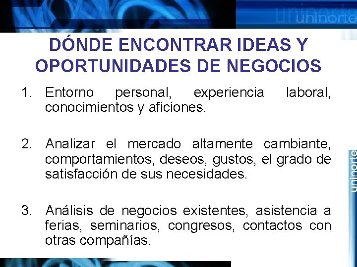 DÓNDE ENCONTRAR IDEAS Y OPORTUNIDADES DE NEGOCIOS 1. Entorno personal, experiencia conocimientos y aficiones.