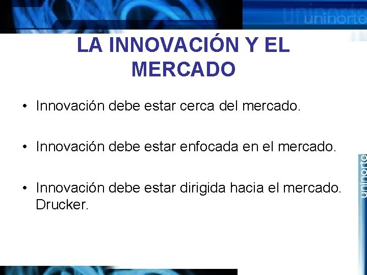 LA INNOVACIÓN Y EL MERCADO • Innovación debe estar cerca del mercado. • Innovación