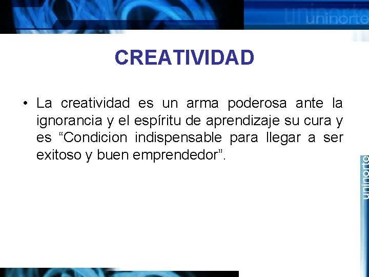 CREATIVIDAD • La creatividad es un arma poderosa ante la ignorancia y el espíritu