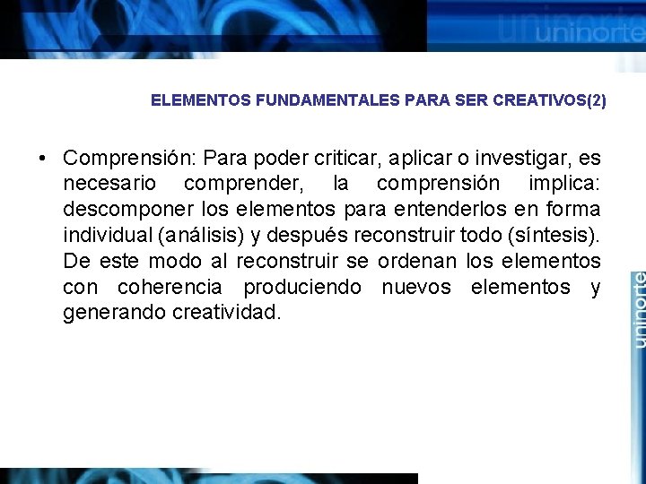 ELEMENTOS FUNDAMENTALES PARA SER CREATIVOS(2) • Comprensión: Para poder criticar, aplicar o investigar, es