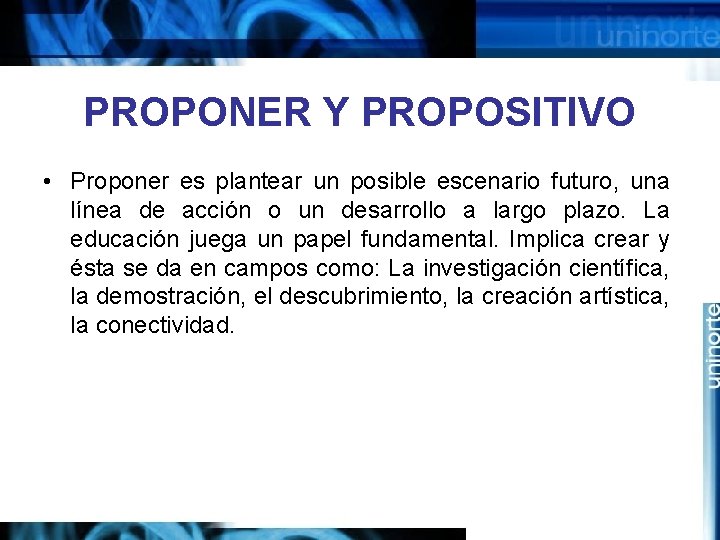 PROPONER Y PROPOSITIVO • Proponer es plantear un posible escenario futuro, una línea de