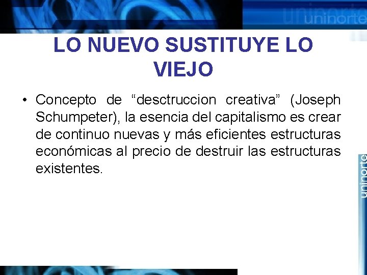 LO NUEVO SUSTITUYE LO VIEJO • Concepto de “desctruccion creativa” (Joseph Schumpeter), la esencia