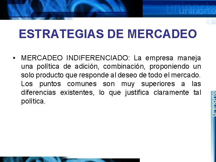 ESTRATEGIAS DE MERCADEO • MERCADEO INDIFERENCIADO: La empresa maneja una política de adición, combinación,
