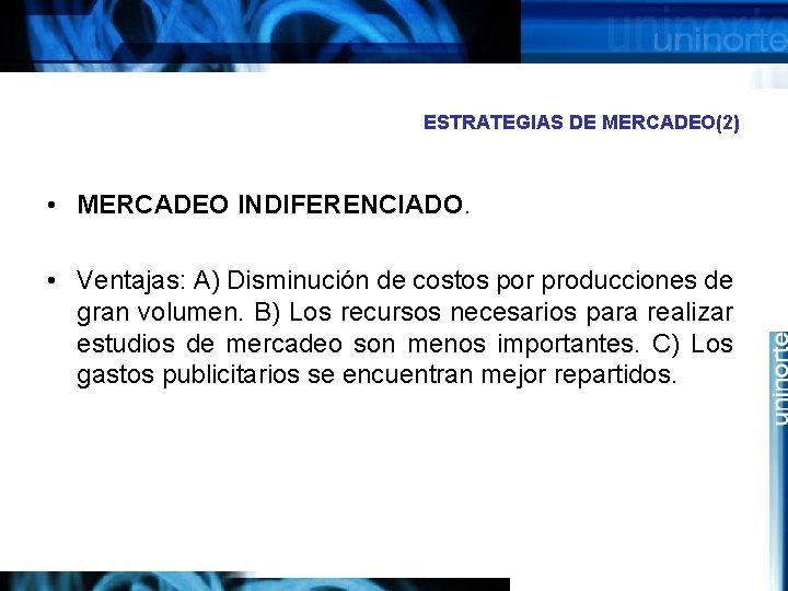 ESTRATEGIAS DE MERCADEO(2) • MERCADEO INDIFERENCIADO. • Ventajas: A) Disminución de costos por producciones