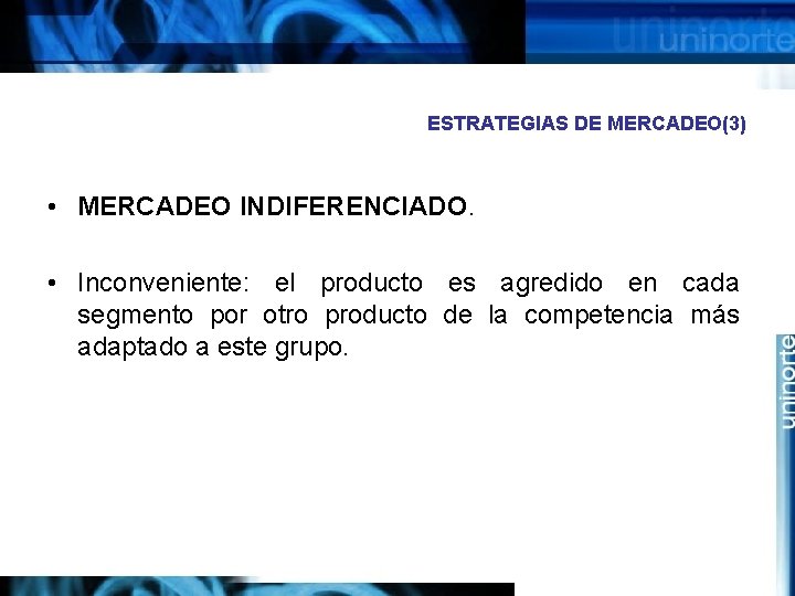 ESTRATEGIAS DE MERCADEO(3) • MERCADEO INDIFERENCIADO. • Inconveniente: el producto es agredido en cada