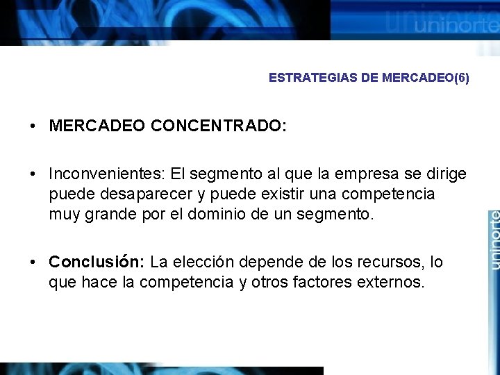 ESTRATEGIAS DE MERCADEO(6) • MERCADEO CONCENTRADO: • Inconvenientes: El segmento al que la empresa