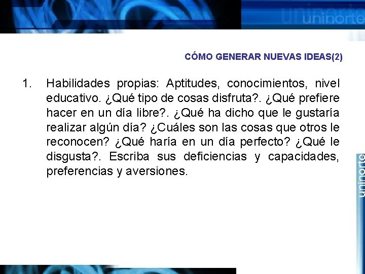 CÓMO GENERAR NUEVAS IDEAS(2) 1. Habilidades propias: Aptitudes, conocimientos, nivel educativo. ¿Qué tipo de