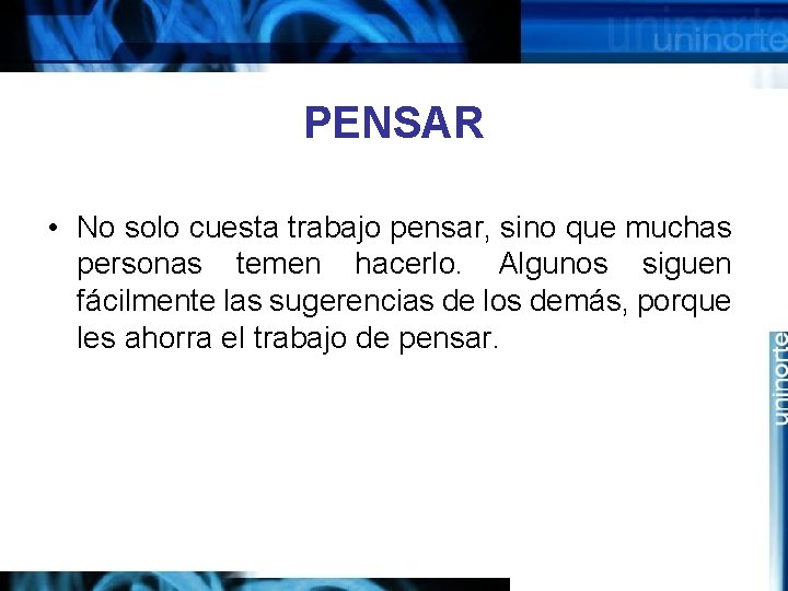 PENSAR • No solo cuesta trabajo pensar, sino que muchas personas temen hacerlo. Algunos