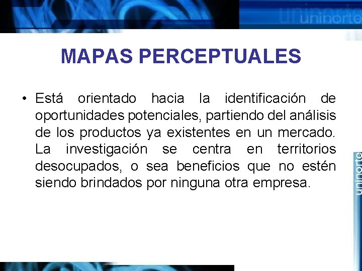 MAPAS PERCEPTUALES • Está orientado hacia la identificación de oportunidades potenciales, partiendo del análisis