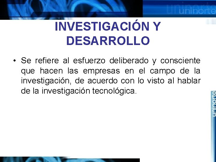 INVESTIGACIÓN Y DESARROLLO • Se refiere al esfuerzo deliberado y consciente que hacen las