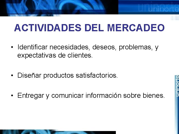 ACTIVIDADES DEL MERCADEO • Identificar necesidades, deseos, problemas, y expectativas de clientes. • Diseñar