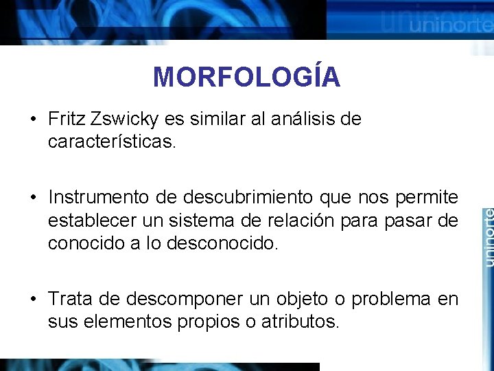 MORFOLOGÍA • Fritz Zswicky es similar al análisis de características. • Instrumento de descubrimiento