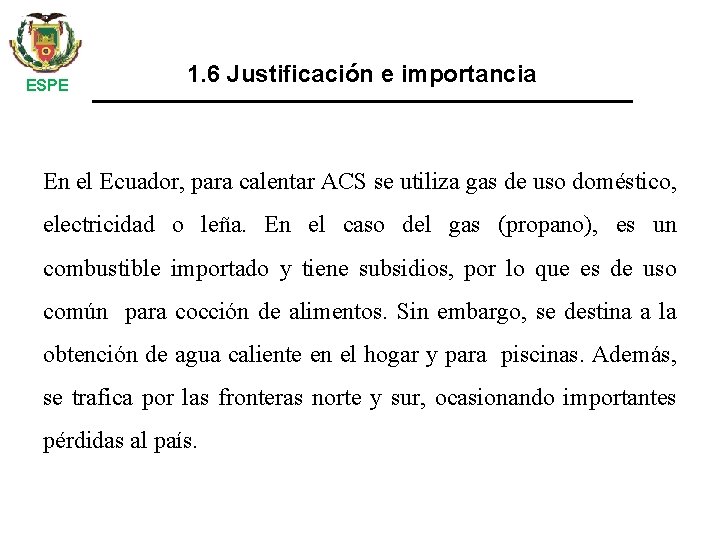 ESPE 1. 6 Justificación e importancia En el Ecuador, para calentar ACS se utiliza