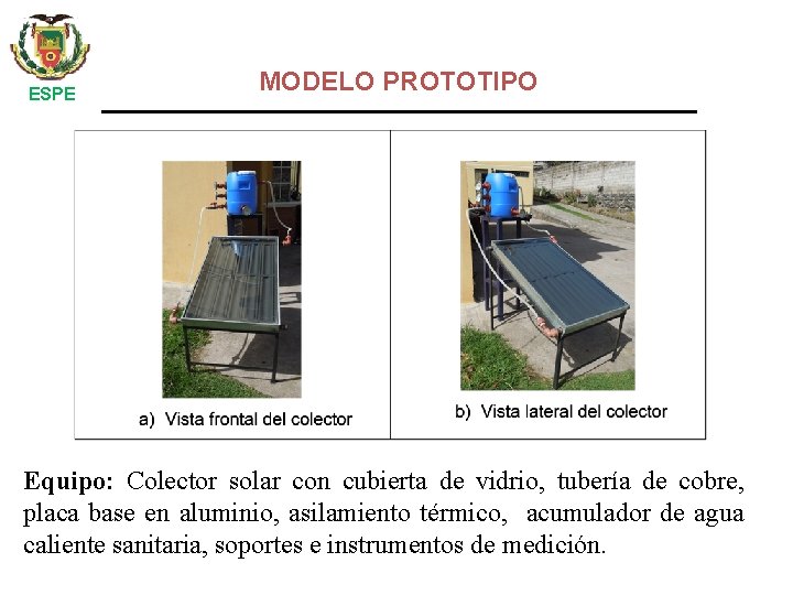 ESPE MODELO PROTOTIPO Equipo: Colector solar con cubierta de vidrio, tubería de cobre, placa