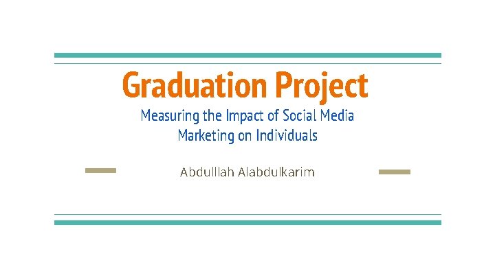 Graduation Project Measuring the Impact of Social Media Marketing on Individuals Abdulllah Alabdulkarim 