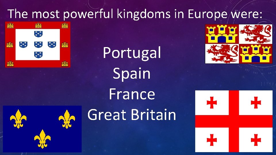 The most powerful kingdoms in Europe were: Portugal Spain France Great Britain 