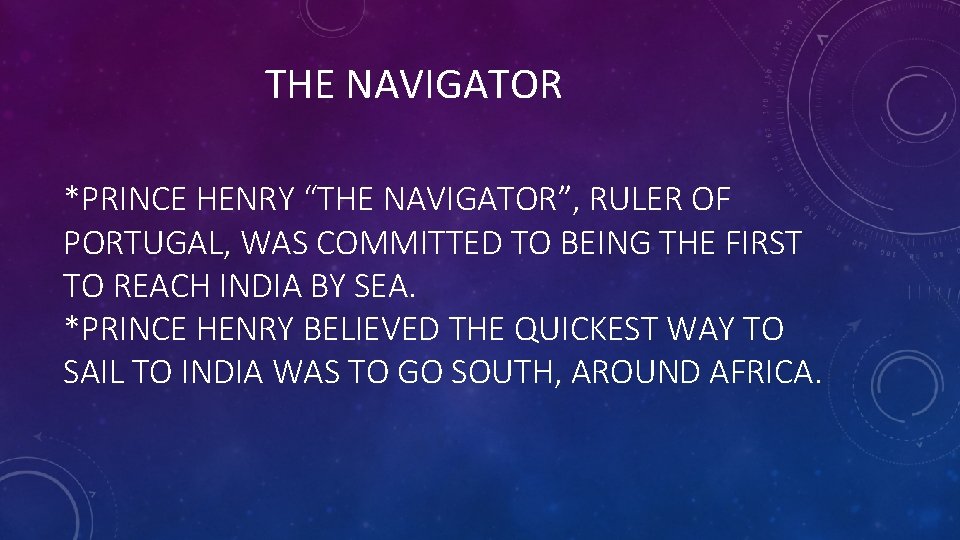 THE NAVIGATOR *PRINCE HENRY “THE NAVIGATOR”, RULER OF PORTUGAL, WAS COMMITTED TO BEING THE