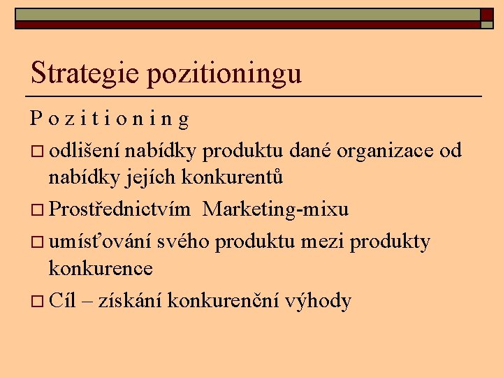 Strategie pozitioningu Pozitioning o odlišení nabídky produktu dané organizace od nabídky jejích konkurentů o