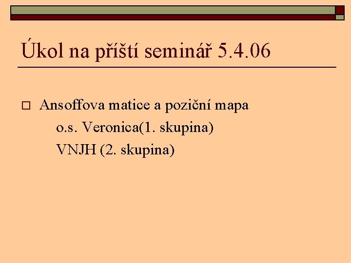 Úkol na příští seminář 5. 4. 06 o Ansoffova matice a poziční mapa o.