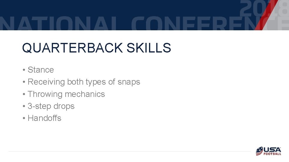 QUARTERBACK SKILLS • Stance • Receiving both types of snaps • Throwing mechanics •