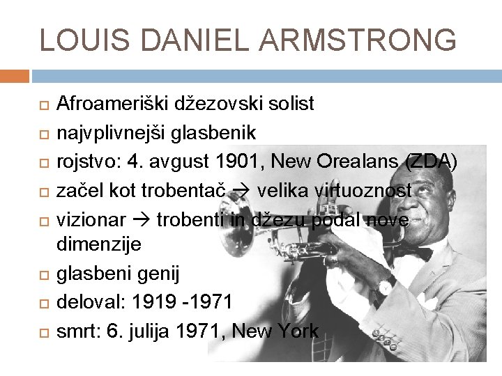 LOUIS DANIEL ARMSTRONG Afroameriški džezovski solist najvplivnejši glasbenik rojstvo: 4. avgust 1901, New Orealans
