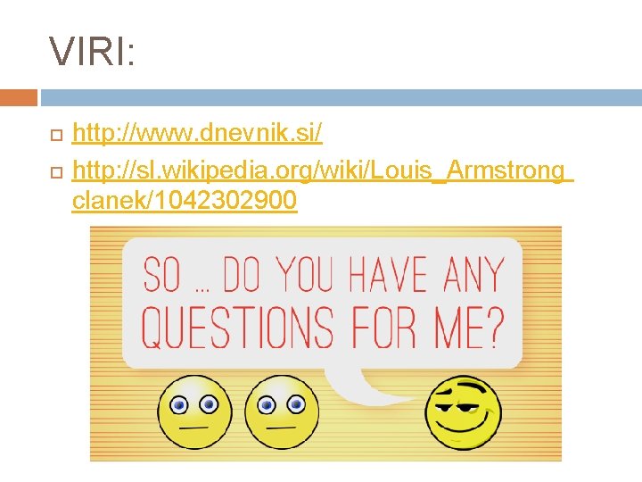 VIRI: http: //www. dnevnik. si/ http: //sl. wikipedia. org/wiki/Louis_Armstrong clanek/1042302900 