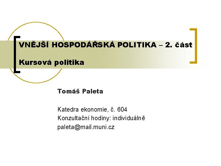 VNĚJŠÍ HOSPODÁŘSKÁ POLITIKA – 2. část Kursová politika Tomáš Paleta Katedra ekonomie, č. 604
