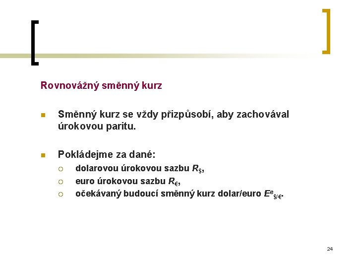 Rovnovážný směnný kurz n Směnný kurz se vždy přizpůsobí, aby zachovával úrokovou paritu. n