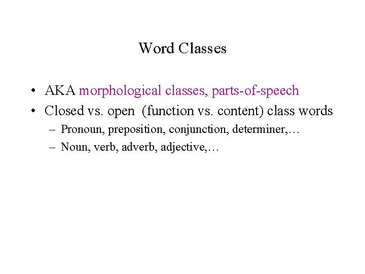Word Classes • AKA morphological classes, parts-of-speech • Closed vs. open (function vs. content)