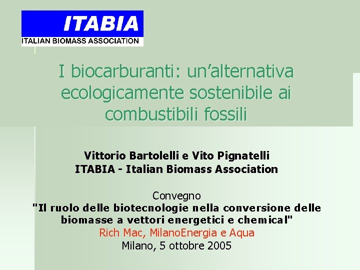 I biocarburanti: un’alternativa ecologicamente sostenibile ai combustibili fossili Vittorio Bartolelli e Vito Pignatelli ITABIA