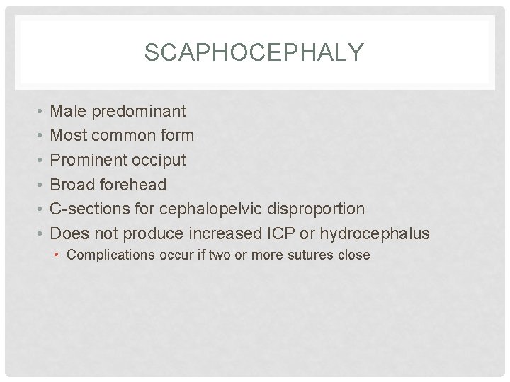SCAPHOCEPHALY • • • Male predominant Most common form Prominent occiput Broad forehead C-sections