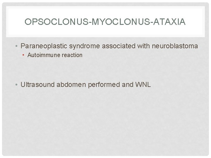 OPSOCLONUS-MYOCLONUS-ATAXIA • Paraneoplastic syndrome associated with neuroblastoma • Autoimmune reaction • Ultrasound abdomen performed